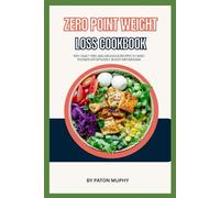 Zero Point Weight Loss Cookbook: 100+ Guilt-Free and Delicious Recipes to Shed Pounds Effortlessly, Boost Metabolism