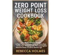 Zero Point Weight Loss Cookbook: Easy Weight Watchers Recipes & Meal-Prep - Trackable points for Every Meal, 14-Day Plan, Shopping Lists, Meal Prep Guides Seasonal Swaps & Science-Backed Tips