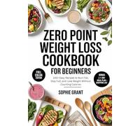 Zero Point Weight Loss Cookbook for Beginners: 100+ Easy Recipes to Burn Fat, Stay Full, and Lose Weight Without Counting Calories