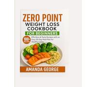 Zero Point Weight Loss Cookbook for Beginners: 100+ Effortless & Tasty Recipes with an Easy 30-Day Meal Plan for Healthy Living