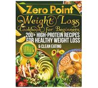 Zero Point Weight Loss Cookbook for Beginners 2026-27: 200+ High-Protein Recipes for Healthy Weight Loss & Clean Eating