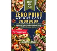 ZERO POINT WEIGHT LOSS COOKBOOK FOR BEGINNERS: Easy and Delicious No-Point Recipes to Lose Weight and Foster Stress-Free, Healthy Eating Without Counting Calories