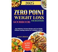 ZERO POINT WEIGHT LOSS COOKBOOK FOR BEGINNERS: Easy Delicious, No Stress Recipes and Lose Weight Without Counting Calories For a Healthier Lifestyle