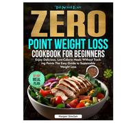 Zero Point Weight Loss Cookbook for Beginners: Enjoy Delicious, Low-Calorie Meals Without Tracking Points The Easy Guide to Sustainable Weight Loss.