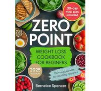 Zero Point Weight Loss Cookbook for Beginners: Over 150 Delicious Low-Calorie Recipes with Zero Point Ingredients to Support Easy and Lasting Weight Loss