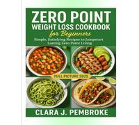 Zero Point Weight Loss Cookbook for Beginners: Simple, Satisfying Recipes to Jumpstart Lasting Zero Point Living