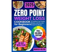 ZERO POINT WEIGHT LOSS COOKBOOK FOR BEGINNERS: Transform Your Eating Habits with Flavorful, Guilt-Free Recipes