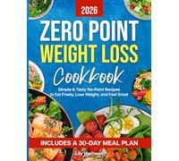 ZERO POINT WEIGHT LOSS COOKBOOK: Simple & Tasty No-Point Recipes to Eat Freely, Lose Weight, and Feel Great - Includes a 30-Day Meal Plan