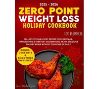 Zero Point Weight Loss Holiday Cookbook for Beginners: 100+ Festive Low-Point Recipes for Christmas, Thanksgiving & Everyday Celebrations, Enjoy Delicious Holiday Meals Without Counting or Guilt