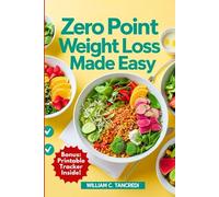 Zero Point Weight Loss Made Easy: WW-Inspired Recipes for Real Life: 100+ Effortless, Tasty, and Fast Low-Point Meals + 30-Day Meal Plan & Points for ... Eating: Smart Nutrition for Real Life)