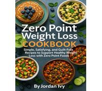 Zero Point Weight Loss: Simple, Satisfying, and Guilt-Free Recipes to Support Healthy Weight Loss with Zero Point Foods