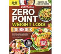 Zero Point Weightloss Cookbook: Delicious, Nourishing Recipes to Help You Shed Excess Pounds and Cultivate Healthier Eating Habits Every Day.