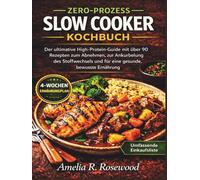 ZERO-PROZESS SLOW COOKER KOCHBUCH: Der ultimative High-Protein-Guide mit über 90 Rezepten zum Abnehmen, zur Ankurbelung des Stoffwechsels und für eine gesunde, bewusste Ernährung