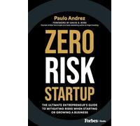 Zero Risk Startup: The Ultimate Entrepreneur's Guide to Mitigating Risks When Starting or Growing a Business