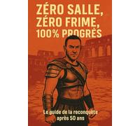 ZÉRO SALLE, ZÉRO FRIME, 100% PROGRÈS: Le guide de la reconquête après 50 ans (remise en forme)