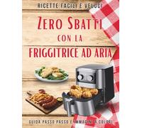 Zero Sbatti con la Friggitrice ad Aria: Ricette furbe, passo passo e diario di bordo con i trucchi che nessuno ti dice per cucinare con la friggritrice ad aria.