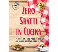 Zero Sbatti in Cucina: Per chi ha fame poco tempo e non ha voglia di complicarsi la vita