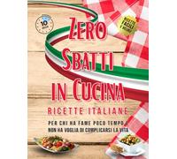 Zero Sbatti in Cucina - Ricette Italiane: Per chi ha fame poco tempo e non ha voglia di complicarsi la vita