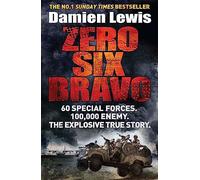 Zero Six Bravo: 60 Special Forces. 100,000 Enemy. The Explosive True Story