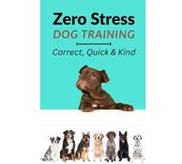 Zero Stress Dog Training: Correct, Quick & Kind