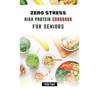 ZERO STRESS HIGH PROTEIN COOKBOOK FOR SENIORS: Nourishing Recipes for Better Health and Longevity