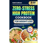 ZERO-STRESS HIGH PROTEIN COOKBOOK FOR WEIGHT LOSS: Effortless, Protein-Packed Recipes to Burn Fat, Build Lean Muscle, and Stay Full Longer | Includes ... Meal Plan (Stress-Free Cookbooks Collection)