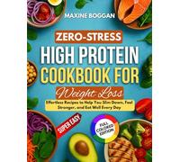 Zero-Stress High Protein Cookbook for Weight Loss: Effortless Recipes to Help You Slim Down, Feel Stronger and Eat Well Every Day.