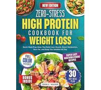 Zero-Stress High Protein Cookbook for Weight Loss: Quick Meal-Prep Ideas That Build Lean Muscle, Boost Metabolism, Burn Fat, and Keep You Satisfied All Day