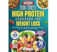 Zero-Stress High Protein Cookbook for Weight Loss: Quick Meal-Prep Ideas That Build Lean Muscle, Boost Metabolism, Burn Fat, and Keep You Satisfied All Day