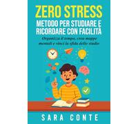 Zero Stress: Metodo per Studiare e Ricordare con Facilità.: Organizza il tempo, crea mappe mentali e vinci la sfida dello studio