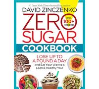 Zero Sugar Cookbook: Lose up to a Pound a Day and Eat Your Way to a Lean & Healthy You!