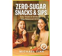 Zero-Sugar Snacks & Sips: Easy Treats & Drinks to Stay Balanced All Day (THE CONSCIOUS KITCHEN SERIES)