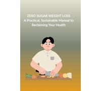 ZERO SUGAR WEIGHT LOSS: A Practical, Sustainable Manual to Reclaiming Your Health