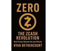 ZERO: The Zcash Revolution: How Privacy Became the Next Bitcoin (The Decentralized Revolution Series)