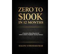 ZERO TO $100K IN 12 MONTHS: A Practical, Ethical Blueprint for Artists to Build a Profitable Teaching Business
