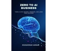 Zero to AI Business: Turn AI into Income, Freedom, and Long Term Success