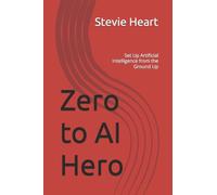 Zero to AI Hero: Set Up Artificial Intelligence from the Ground Up