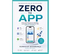Zero To App: A No-Code Blueprint for Building, Launching, and Growing Your Idea Without a Developer