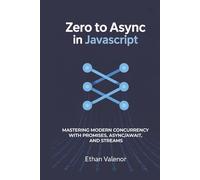 Zero to Async in JavaScript: Mastering Modern Concurrency with Promises, Async/Await, and Streams