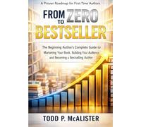 Zero to Bestseller: The Beginning Author’s Complete Guide to Marketing Your Book, Building Your Audience, and Becoming a Bestselling Author