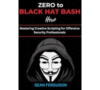 Zero to Black Hat Bash Hero: Mastering Creative Scripting for Offensive Security Professionals