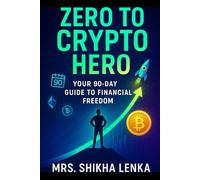 ZERO TO CRYPTO HERO: YOUR 90-DAY GUIDE TO FINANCIAL FREEDOM: 90-DAY CRYPTO GUIDE TO FINANCIAL FREEDOM