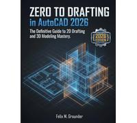 Zero to Drafting in AutoCAD 2026: The Definitive Guide to 2D Drafting and 3D Modeling Mastery.