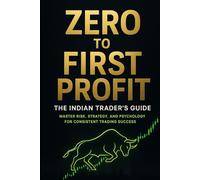Zero to First Profit: The Indian Trader's Guide: Master Risk, Strategy, and Psychology for Consistent Trading Success