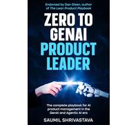 Zero to GenAI Product Leader: The complete playbook for AI product management in the GenAI and Agentic AI era