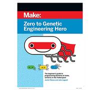 Zero to Genetic Engineering Hero 2e: The beginner's guide to programming bacteria at home, school & in the makerspace