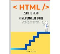 ZERO TO HERO HTML COMPLETE GUIDE: The Ultimate Web Dev Blueprint - Book One