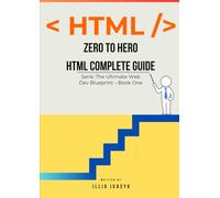 ZERO TO HERO HTML COMPLETE GUIDE: The Ultimate Web Dev Blueprint - Book One (The Complete Web Development Blueprint)
