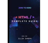 ZERO TO HERO HTML COMPLETE GUIDE: The Ultimate Web Dev Blueprint - Book One (The Complete Web Development Blueprint)