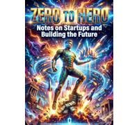 Zero to Hero: Notes on Startups and Building the Future
